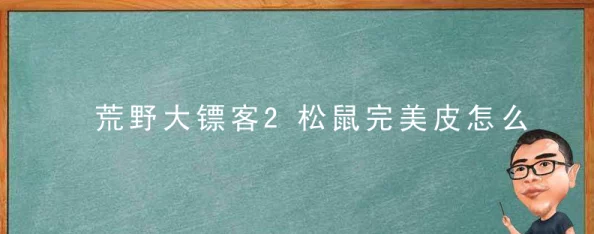 《荒野大镖客2》狩猎秘籍：掌握完美皮获取技巧，成就顶级猎人荣耀之路